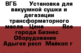 ВГБ-1000 Установка для вакуумной сушки и дегазации трансформаторного масла › Цена ­ 111 - Все города Бизнес » Оборудование   . Адыгея респ.,Майкоп г.